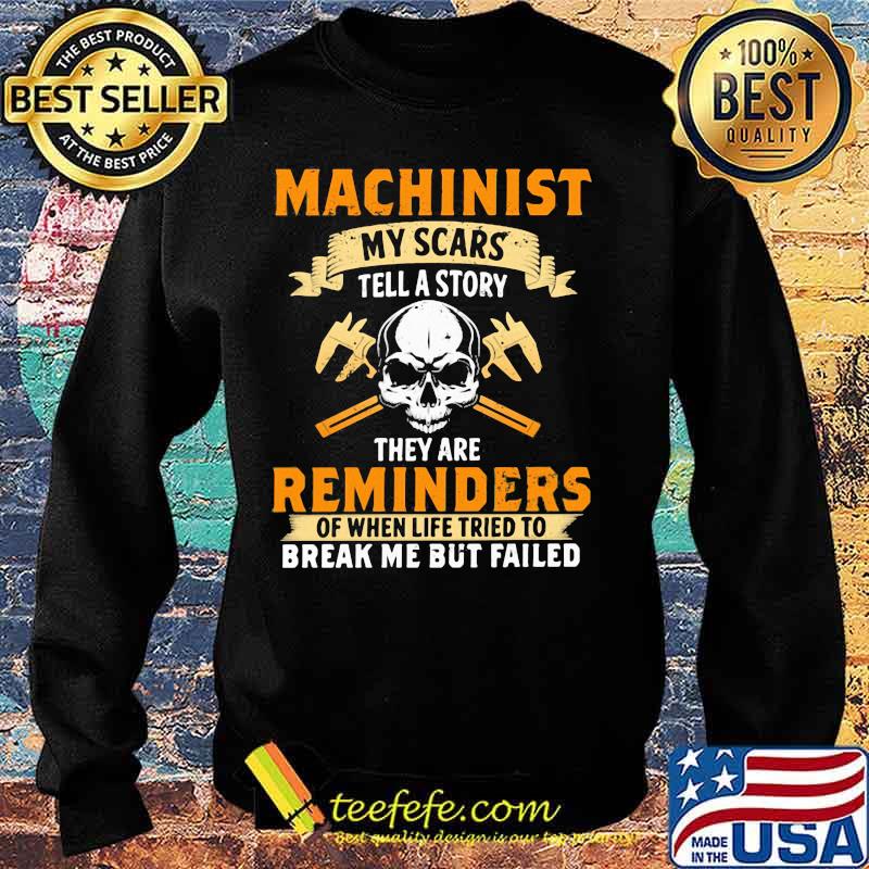 Skull machinist my scars tell a story they are reminders of when life tried to break me but failed s Sweater Skull machinist my scars tell a story they are reminders of when life tried to break me but failed s Sweater