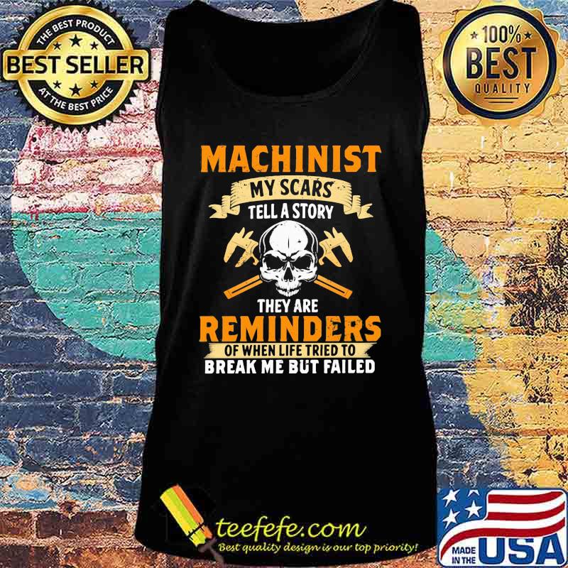 Skull machinist my scars tell a story they are reminders of when life tried to break me but failed s Tank top Skull machinist my scars tell a story they are reminders of when life tried to break me but failed s Tank top