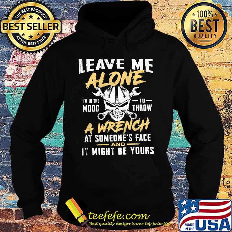 Skull Mechanic Leave me alone I'm in the mood to throw a wrench at someone's face it might be yours s Hoodie Skull Mechanic Leave me alone I'm in the mood to throw a wrench at someone's face it might be yours s Hoodie