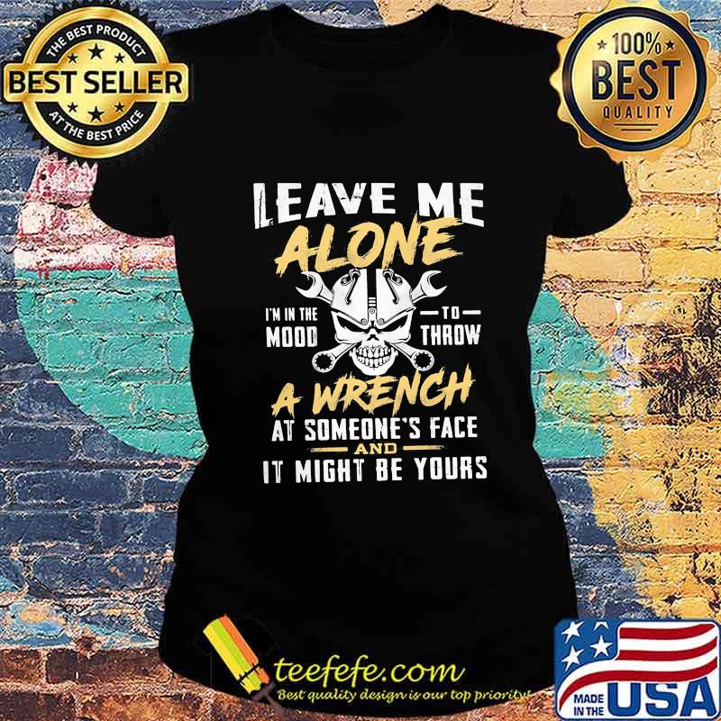 Skull Mechanic Leave me alone I'm in the mood to throw a wrench at someone's face it might be yours s Ladies tee Skull Mechanic Leave me alone I'm in the mood to throw a wrench at someone's face it might be yours s Ladies tee