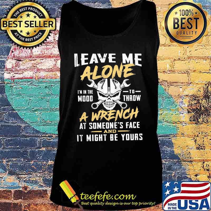 Skull Mechanic Leave me alone I'm in the mood to throw a wrench at someone's face it might be yours s Tank top Skull Mechanic Leave me alone I'm in the mood to throw a wrench at someone's face it might be yours s Tank top