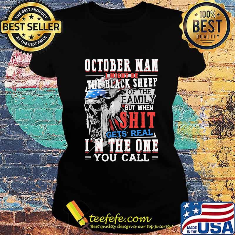Skull native october man i might be the black sheep of the family but when shit gets real i'm the one you call s Ladies tee Skull native october man i might be the black sheep of the family but when shit gets real i'm the one you call s Ladies tee