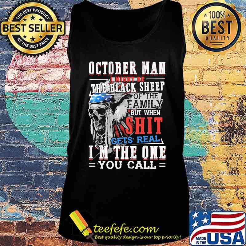 Skull native october man i might be the black sheep of the family but when shit gets real i'm the one you call s Tank top Skull native october man i might be the black sheep of the family but when shit gets real i'm the one you call s Tank top