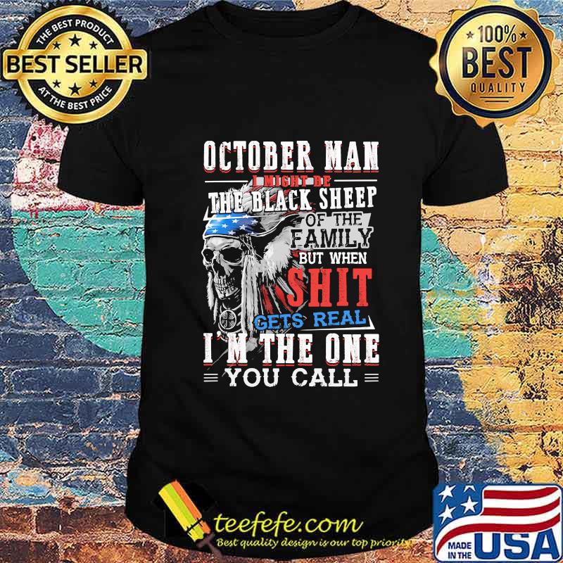 Skull native october man i might be the black sheep of the family but when shit gets real i'm the one you call shirt Skull native october man i might be the black sheep of the family but when shit gets real i'm the one you call shirt
