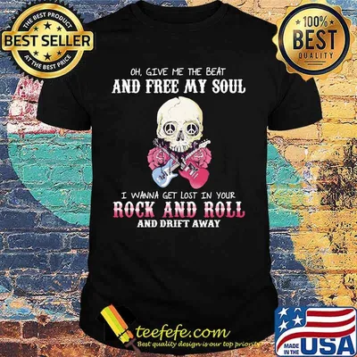 Skull Oh Give me the beat and free my soul i wanna get lost in your rock and roll and drift away shirt