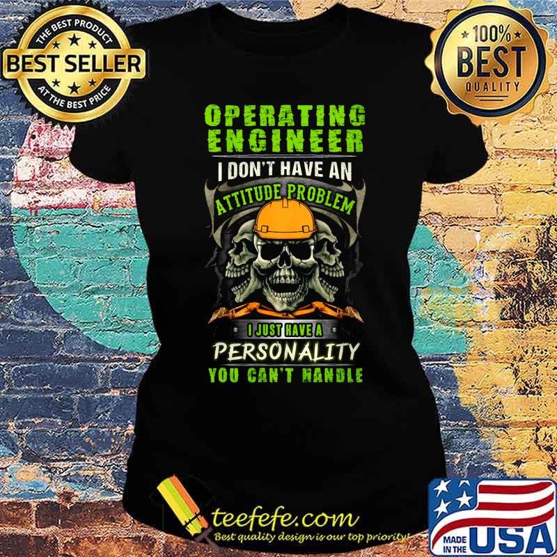 Skull Operating Engineer I don't have an attitude problem I just have a personality you can't handle s Ladies tee Skull Operating Engineer I don't have an attitude problem I just have a personality you can't handle s Ladies tee