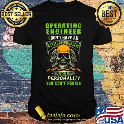 Skull Operating Engineer I don't have an attitude problem I just have a personality you can't handle shirt