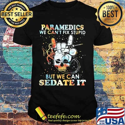 Skull paramedics we can't fix stupid but we can sedate it shirt