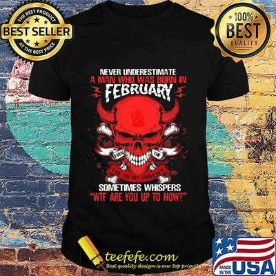 Skull satan never underestimate a man was born in february sometimes whispers wtf are you up to now shirt