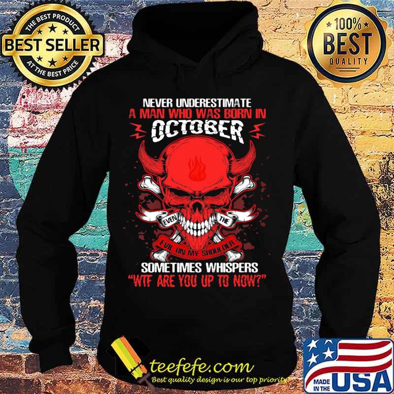 Skull satan never underestimate a man was born in october sometimes whispers wtf are you up to now s Hoodie Skull satan never underestimate a man was born in october sometimes whispers wtf are you up to now s Hoodie