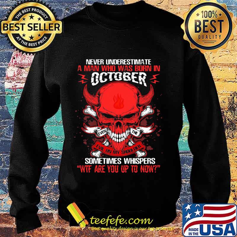 Skull satan never underestimate a man was born in october sometimes whispers wtf are you up to now s Sweater Skull satan never underestimate a man was born in october sometimes whispers wtf are you up to now s Sweater