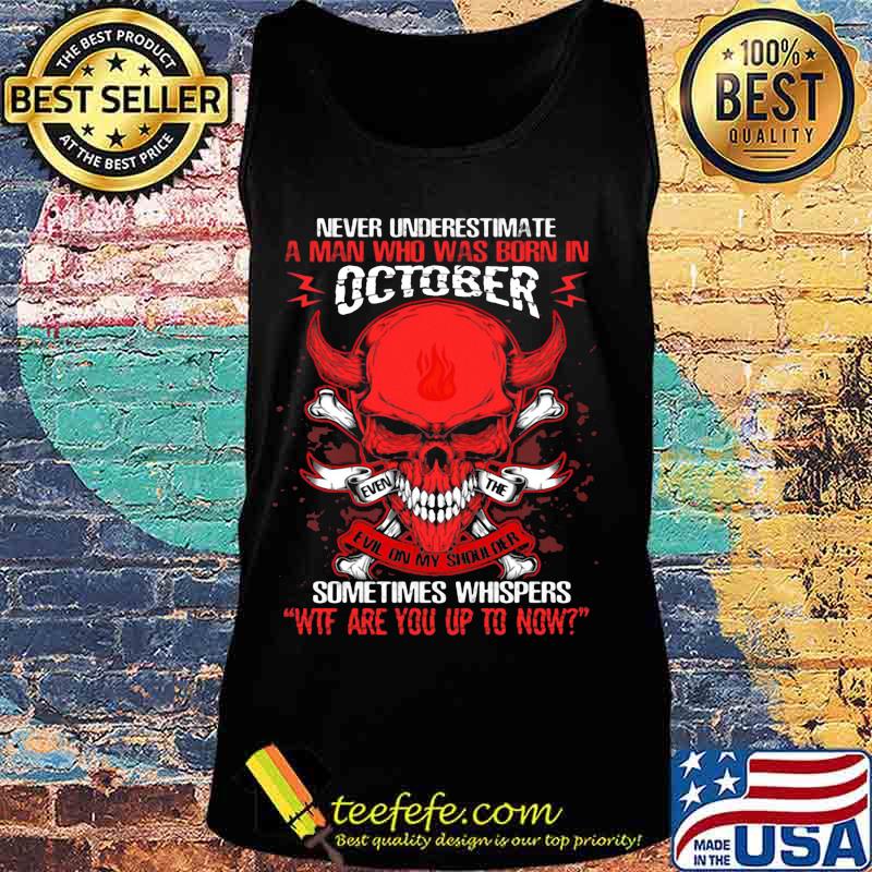 Skull satan never underestimate a man was born in october sometimes whispers wtf are you up to now s Tank top Skull satan never underestimate a man was born in october sometimes whispers wtf are you up to now s Tank top