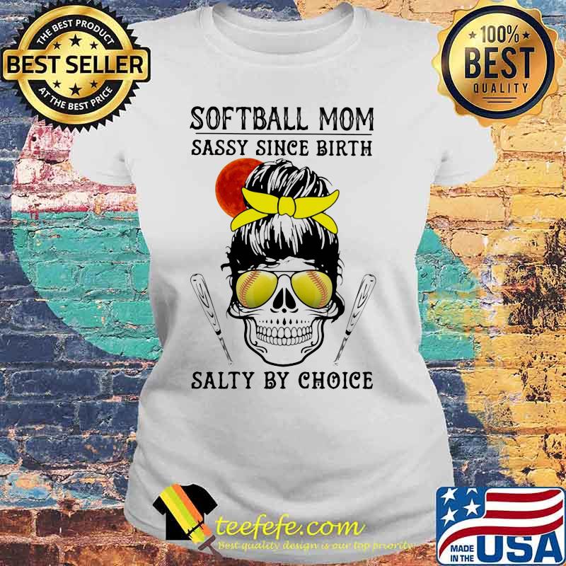 Skull Softball mom sassy since birth salty by choice sunset s Laides tee Skull Softball mom sassy since birth salty by choice sunset s Laides tee