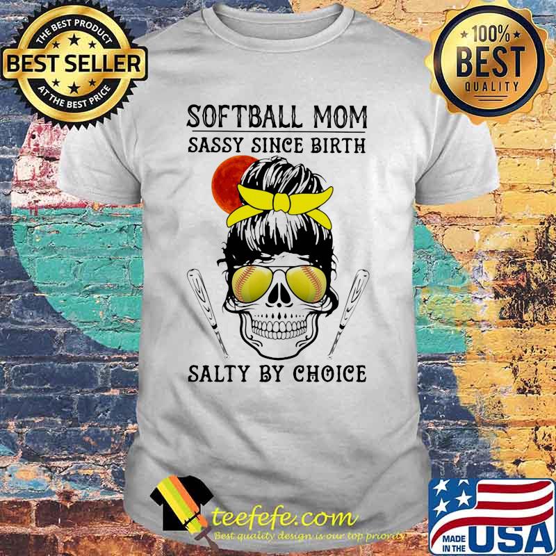 Skull Softball mom sassy since birth salty by choice sunset shirt Skull Softball mom sassy since birth salty by choice sunset shirt
