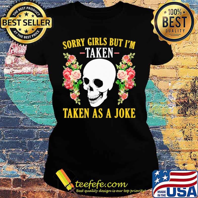 Skull Sorry girls but I'm taken taken as a joke s Ladies tee Skull Sorry girls but I'm taken taken as a joke s Ladies tee