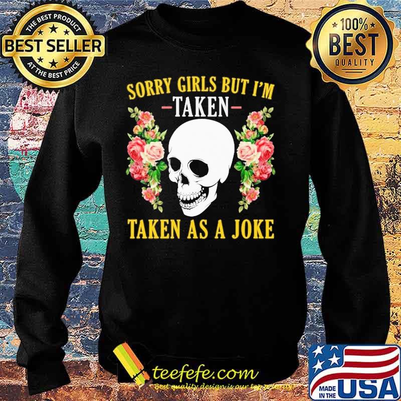 Skull Sorry girls but I'm taken taken as a joke s Sweater Skull Sorry girls but I'm taken taken as a joke s Sweater