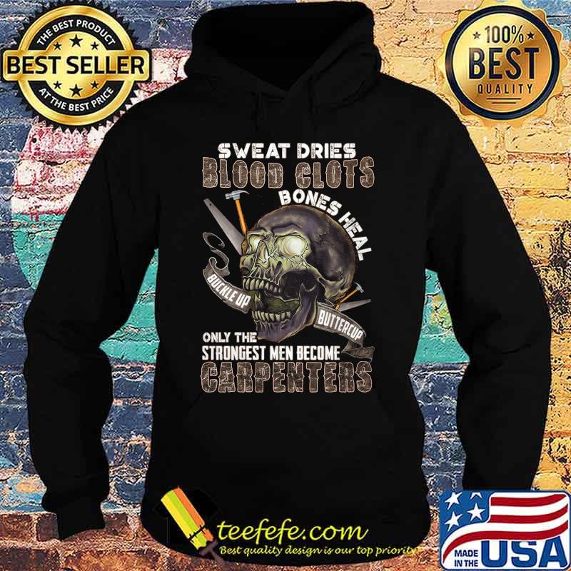 Skull Sweat dries blood clots bones heal buckle up butter cup only the strongest men become carpenters s Hoodie Skull Sweat dries blood clots bones heal buckle up butter cup only the strongest men become carpenters s Hoodie