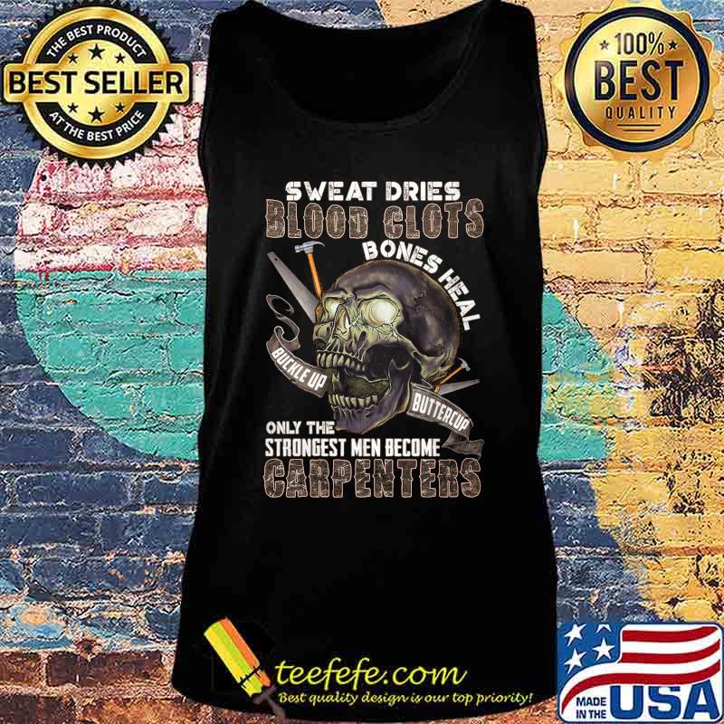 Skull Sweat dries blood clots bones heal buckle up butter cup only the strongest men become carpenters s Tank top Skull Sweat dries blood clots bones heal buckle up butter cup only the strongest men become carpenters s Tank top