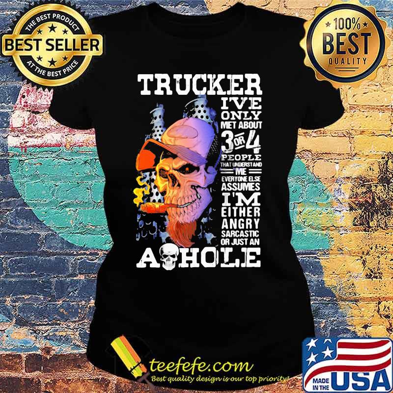 Skull trucker i've only met about 3 or 4 people that understand me everyone else assumes i'm either angry s Ladies tee Skull trucker i've only met about 3 or 4 people that understand me everyone else assumes i'm either angry s Ladies tee