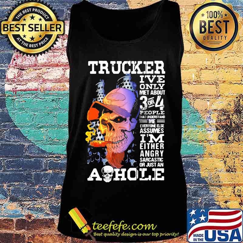 Skull trucker i've only met about 3 or 4 people that understand me everyone else assumes i'm either angry s Tank top Skull trucker i've only met about 3 or 4 people that understand me everyone else assumes i'm either angry s Tank top