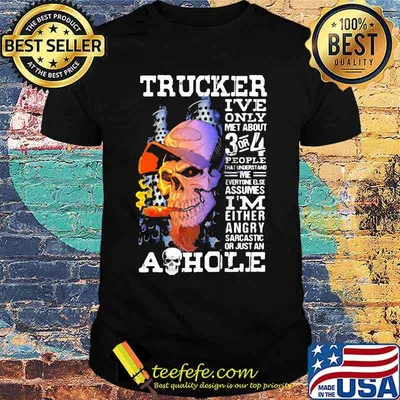 Skull trucker i've only met about 3 or 4 people that understand me everyone else assumes i'm either angry shirt