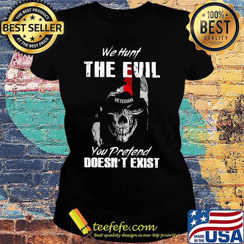 Skull Veteran We hunt the evil you pretend doesn't exist s Ladies tee Skull Veteran We hunt the evil you pretend doesn't exist s Ladies tee