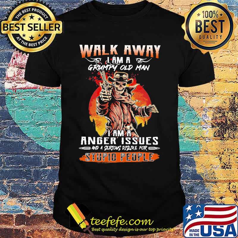 Skull Walk away i am a grumpy old man i am a anger issues and a serious dislike for stupid people shirt Skull Walk away i am a grumpy old man i am a anger issues and a serious dislike for stupid people shirt