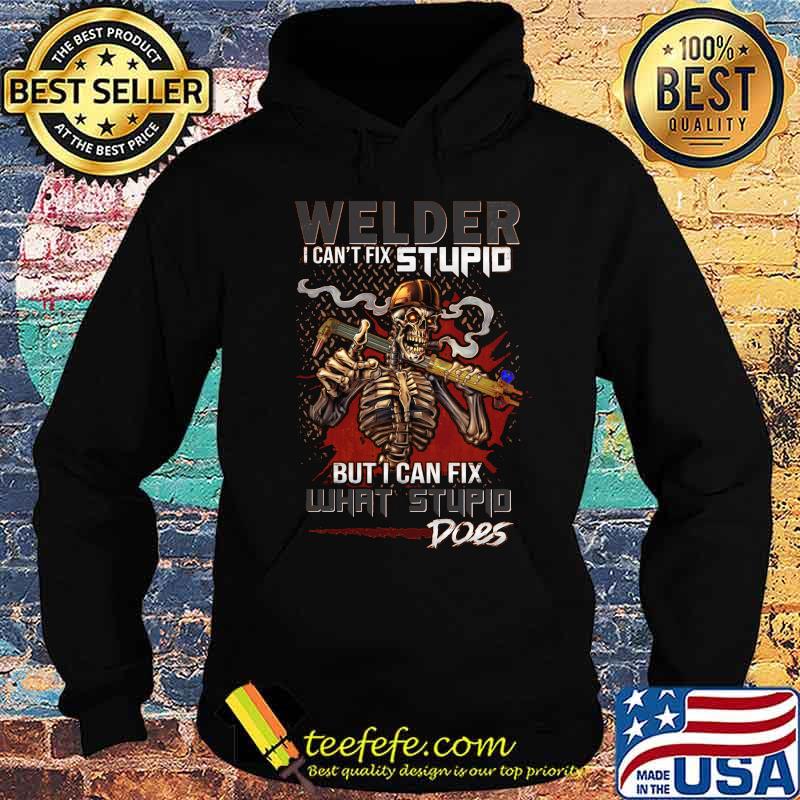 Skull Welder I can't fix stupid but I can fix what stupid does s Hoodie Skull Welder I can't fix stupid but I can fix what stupid does s Hoodie