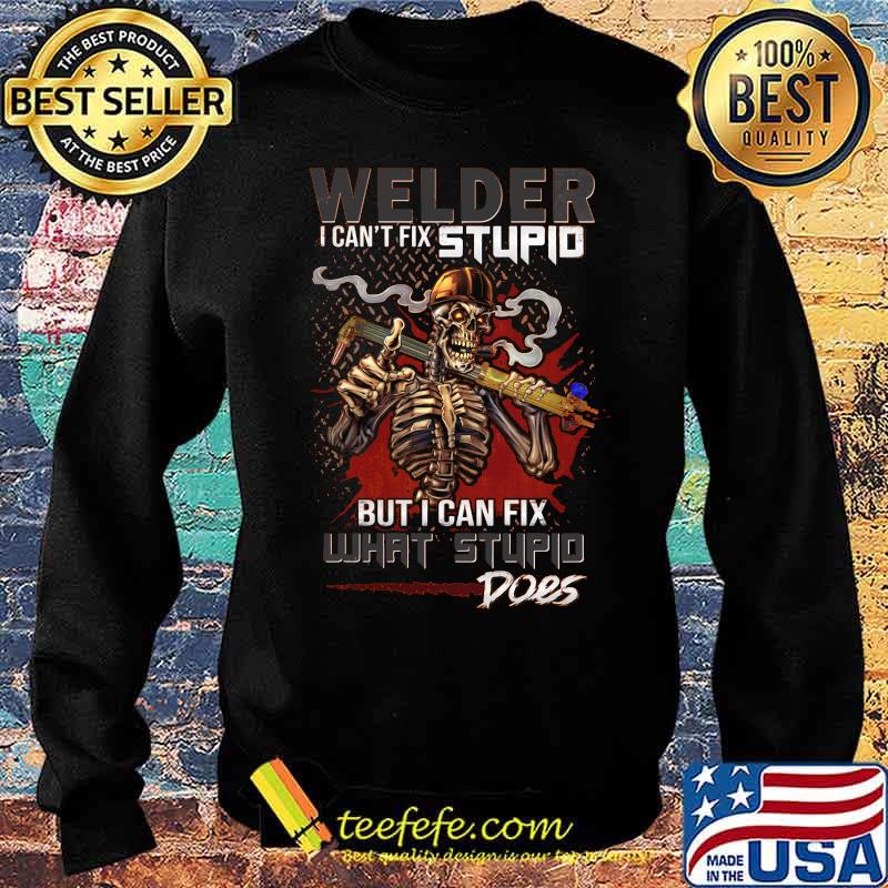 Skull Welder I can't fix stupid but I can fix what stupid does s Sweater Skull Welder I can't fix stupid but I can fix what stupid does s Sweater