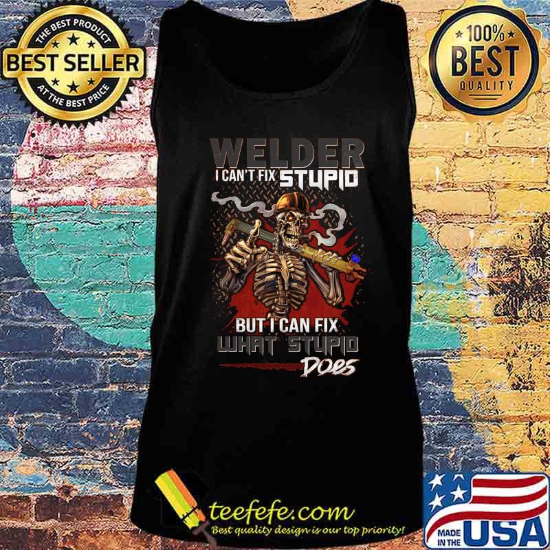 Skull Welder I can't fix stupid but I can fix what stupid does s Tank top Skull Welder I can't fix stupid but I can fix what stupid does s Tank top