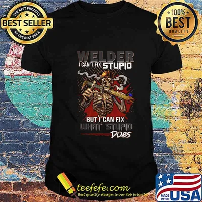 Skull Welder I can't fix stupid but I can fix what stupid does shirt