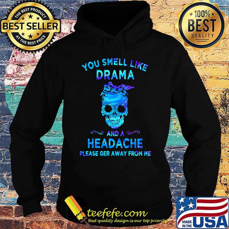 Skull You smell like drama and a headache please ger away from me s Hoodie Skull You smell like drama and a headache please ger away from me s Hoodie