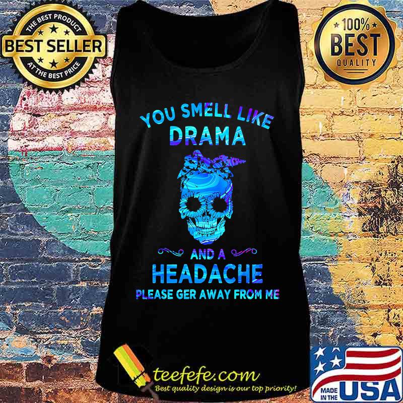 Skull You smell like drama and a headache please ger away from me s Tank top Skull You smell like drama and a headache please ger away from me s Tank top