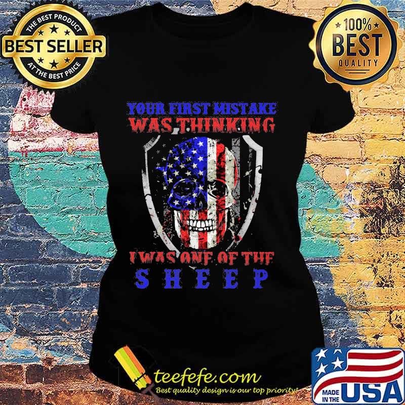 Skull your first mistake was thinking i was one of the sheep american flag happy independence day s Ladies tee Skull your first mistake was thinking i was one of the sheep american flag happy independence day s Ladies tee