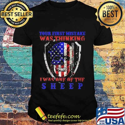 Skull your first mistake was thinking i was one of the sheep american flag happy independence day shirt