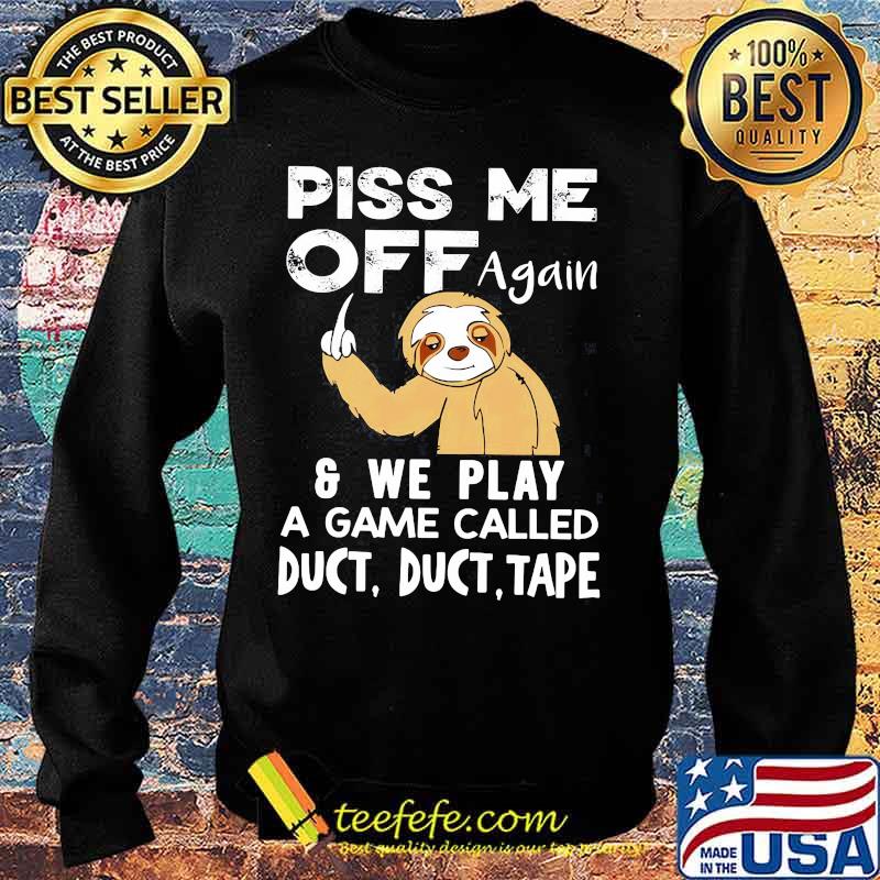 Sloth piss me off again and we play a game called duct duct tape s Sweater Sloth piss me off again and we play a game called duct duct tape s Sweater