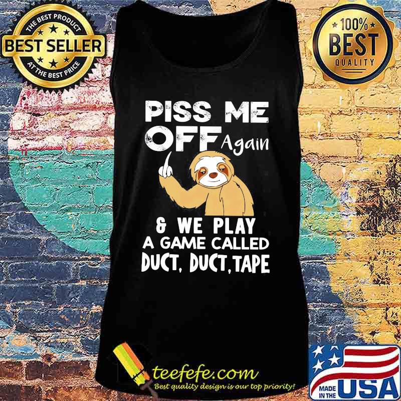 Sloth piss me off again and we play a game called duct duct tape s Tank top Sloth piss me off again and we play a game called duct duct tape s Tank top