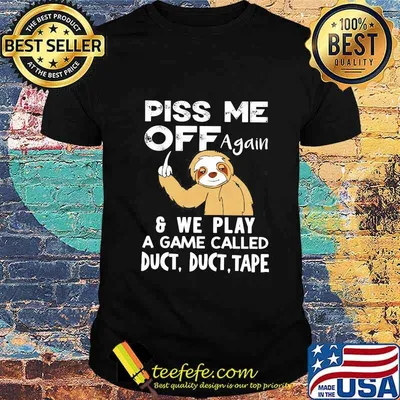 Sloth piss me off again and we play a game called duct duct tape shirt