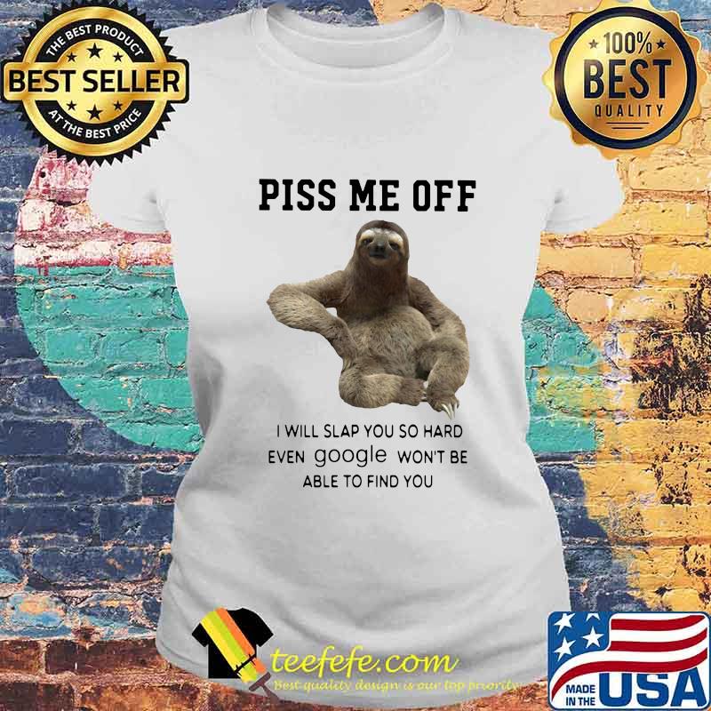 Sloth piss me off i will slap you so hard even google won't be able to find you s Laides tee Sloth piss me off i will slap you so hard even google won't be able to find you s Laides tee