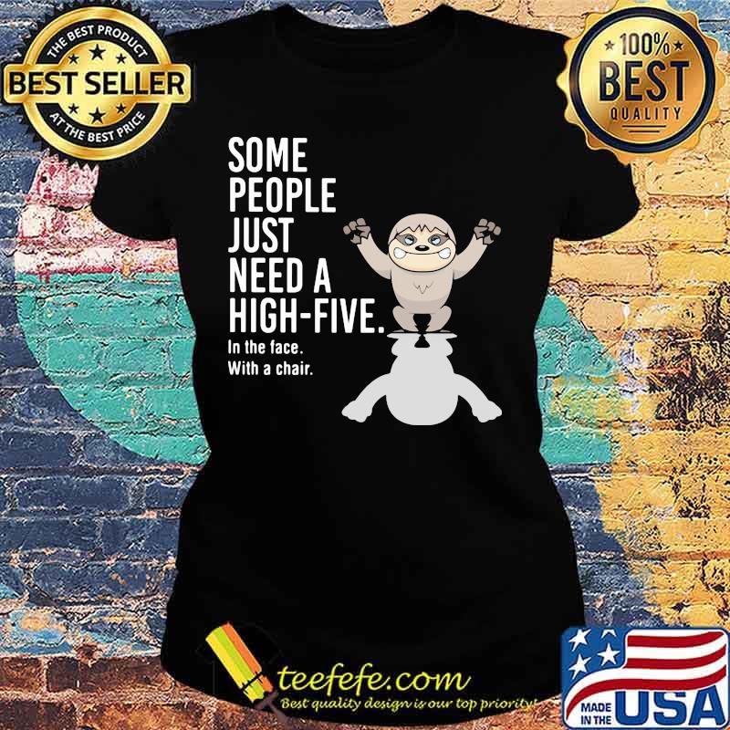 Sloth some people just need a hight five in the face with a chair s Ladies tee Sloth some people just need a hight five in the face with a chair s Ladies tee