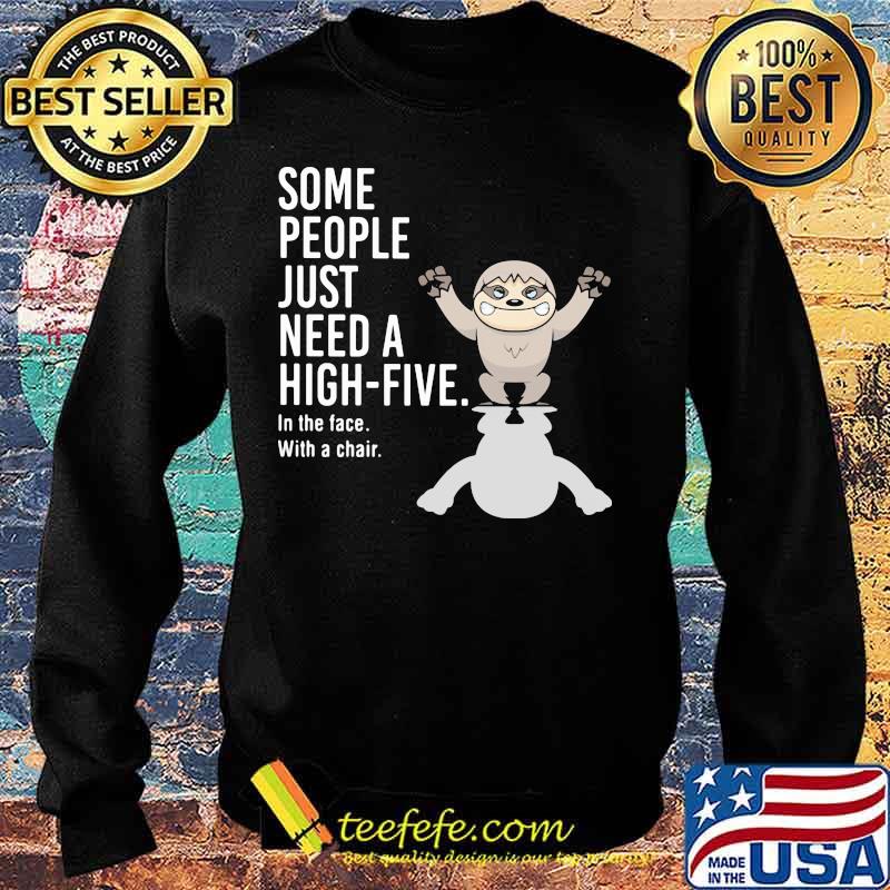 Sloth some people just need a hight five in the face with a chair s Sweater Sloth some people just need a hight five in the face with a chair s Sweater