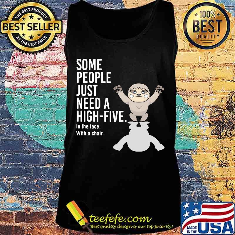 Sloth some people just need a hight five in the face with a chair s Tank top Sloth some people just need a hight five in the face with a chair s Tank top