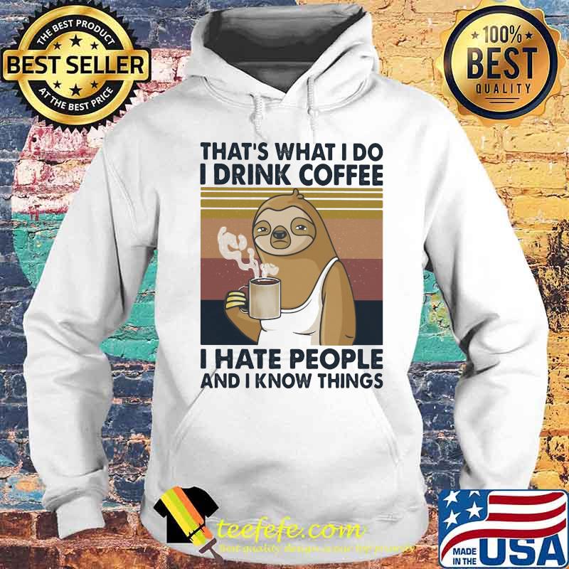 Sloth that's what i do i drink coffee i hate people and i know things vintage retro 2020 s Hoodie Sloth that's what i do i drink coffee i hate people and i know things vintage retro 2020 s Hoodie