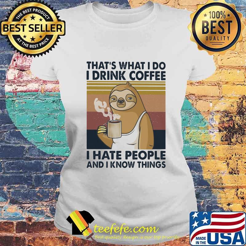 Sloth that's what i do i drink coffee i hate people and i know things vintage retro 2020 s Laides tee Sloth that's what i do i drink coffee i hate people and i know things vintage retro 2020 s Laides tee