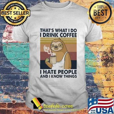 Sloth that's what i do i drink coffee i hate people and i know things vintage retro 2020 shirt