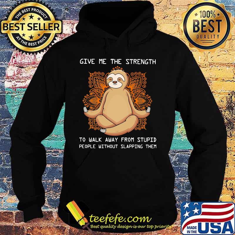 Sloth yoga Give me the strength to walk away from stupid people without slapping them s Hoodie Sloth yoga Give me the strength to walk away from stupid people without slapping them s Hoodie