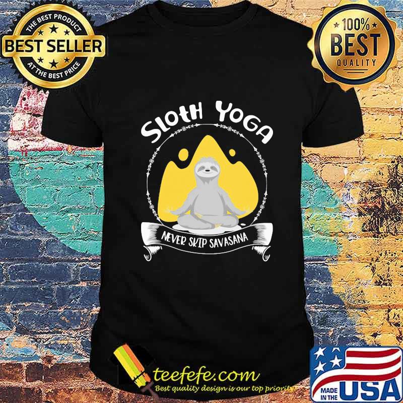 Sloth yoga never skip savasana shirt