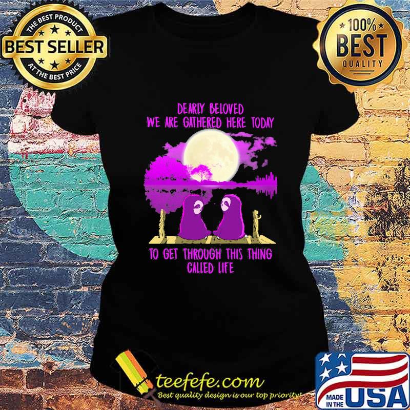 Sloths dearly beloved we are gathered here today to get through this thing called life s Ladies tee Sloths dearly beloved we are gathered here today to get through this thing called life s Ladies tee