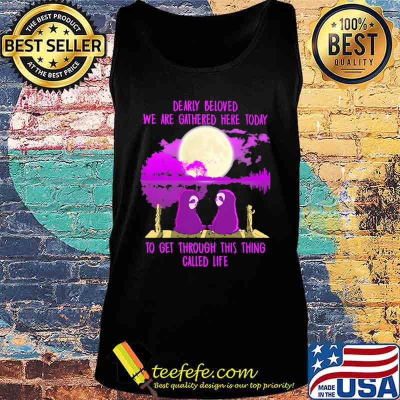 Sloths dearly beloved we are gathered here today to get through this thing called life s Tank top Sloths dearly beloved we are gathered here today to get through this thing called life s Tank top