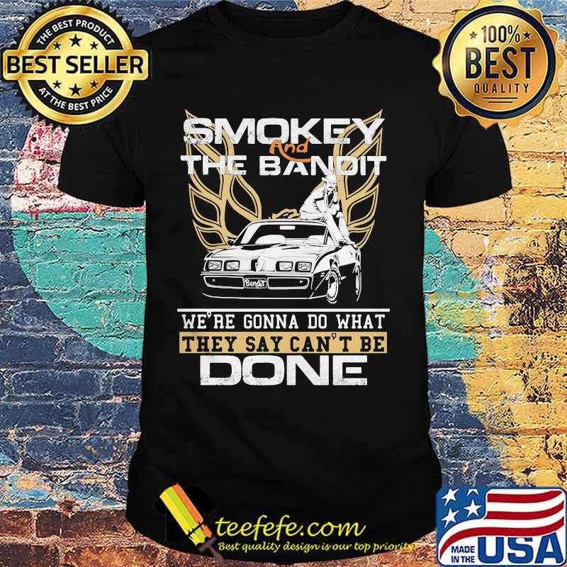 Smokey and the bandit we're gonna do what they say can't be done shirt